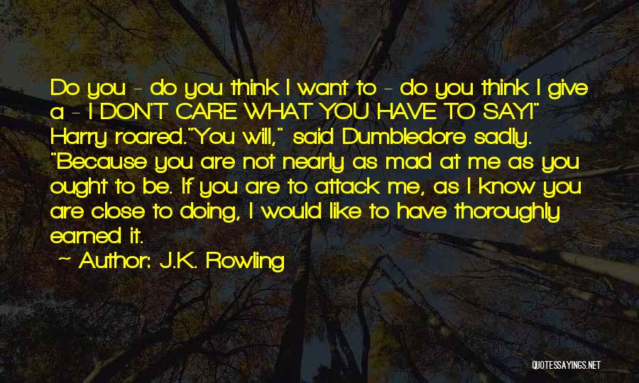 J.K. Rowling Quotes: Do You - Do You Think I Want To - Do You Think I Give A - I Don't Care