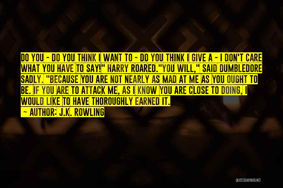 J.K. Rowling Quotes: Do You - Do You Think I Want To - Do You Think I Give A - I Don't Care