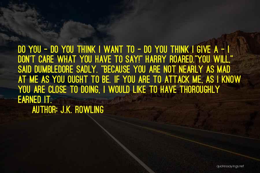 J.K. Rowling Quotes: Do You - Do You Think I Want To - Do You Think I Give A - I Don't Care