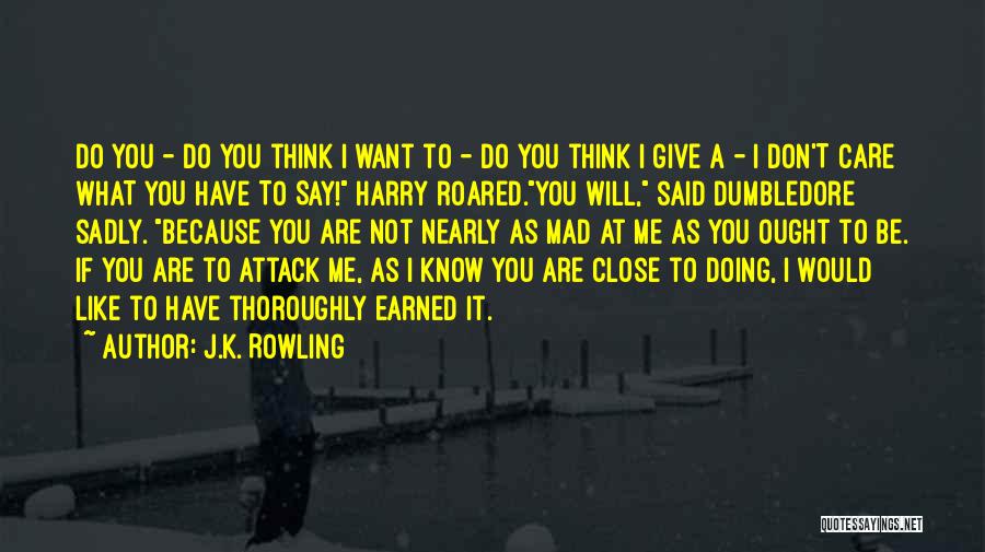 J.K. Rowling Quotes: Do You - Do You Think I Want To - Do You Think I Give A - I Don't Care