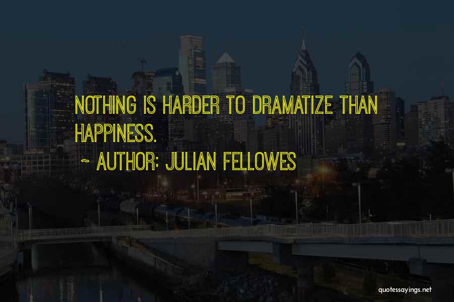 Julian Fellowes Quotes: Nothing Is Harder To Dramatize Than Happiness.