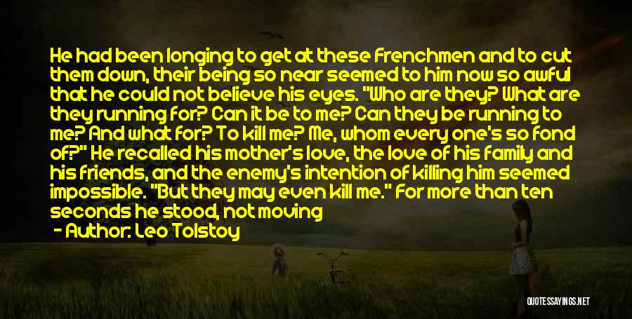 Leo Tolstoy Quotes: He Had Been Longing To Get At These Frenchmen And To Cut Them Down, Their Being So Near Seemed To