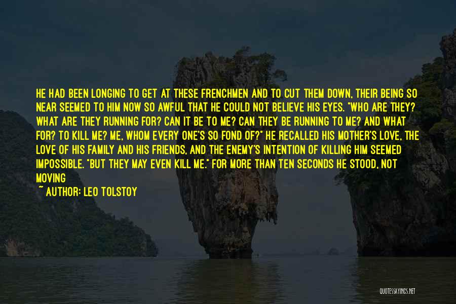 Leo Tolstoy Quotes: He Had Been Longing To Get At These Frenchmen And To Cut Them Down, Their Being So Near Seemed To