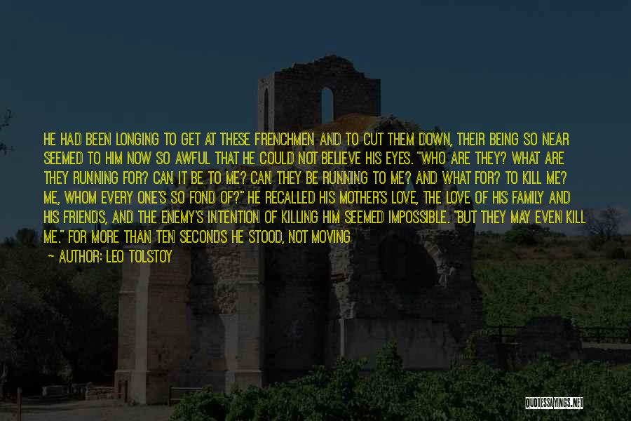 Leo Tolstoy Quotes: He Had Been Longing To Get At These Frenchmen And To Cut Them Down, Their Being So Near Seemed To