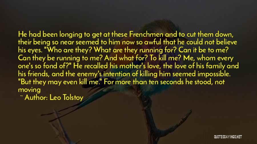 Leo Tolstoy Quotes: He Had Been Longing To Get At These Frenchmen And To Cut Them Down, Their Being So Near Seemed To