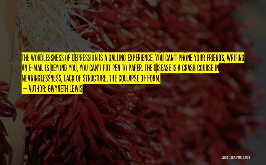 Gwyneth Lewis Quotes: The Wordlessness Of Depression Is A Galling Experience. You Can't Phone Your Friends, Writing An E-mail Is Beyond You, You