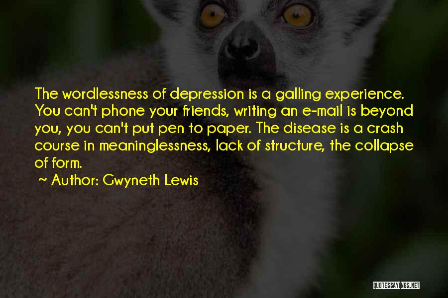 Gwyneth Lewis Quotes: The Wordlessness Of Depression Is A Galling Experience. You Can't Phone Your Friends, Writing An E-mail Is Beyond You, You