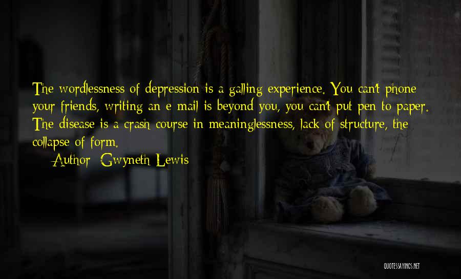 Gwyneth Lewis Quotes: The Wordlessness Of Depression Is A Galling Experience. You Can't Phone Your Friends, Writing An E-mail Is Beyond You, You