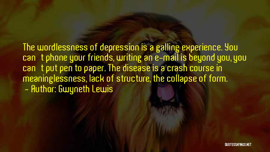 Gwyneth Lewis Quotes: The Wordlessness Of Depression Is A Galling Experience. You Can't Phone Your Friends, Writing An E-mail Is Beyond You, You