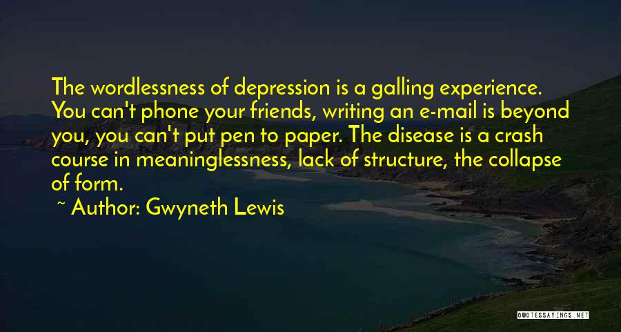 Gwyneth Lewis Quotes: The Wordlessness Of Depression Is A Galling Experience. You Can't Phone Your Friends, Writing An E-mail Is Beyond You, You