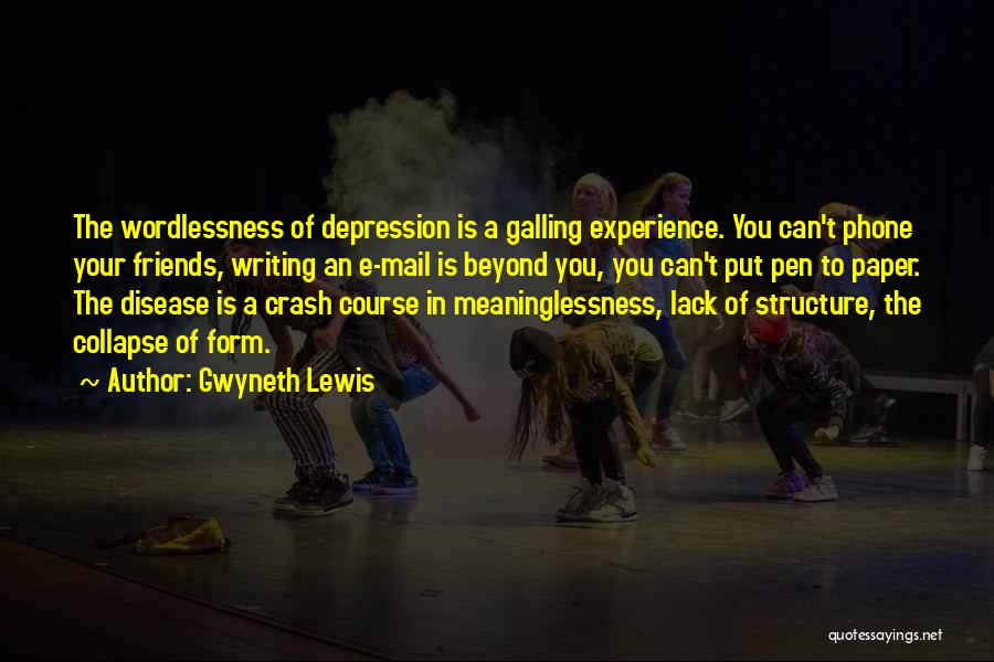 Gwyneth Lewis Quotes: The Wordlessness Of Depression Is A Galling Experience. You Can't Phone Your Friends, Writing An E-mail Is Beyond You, You