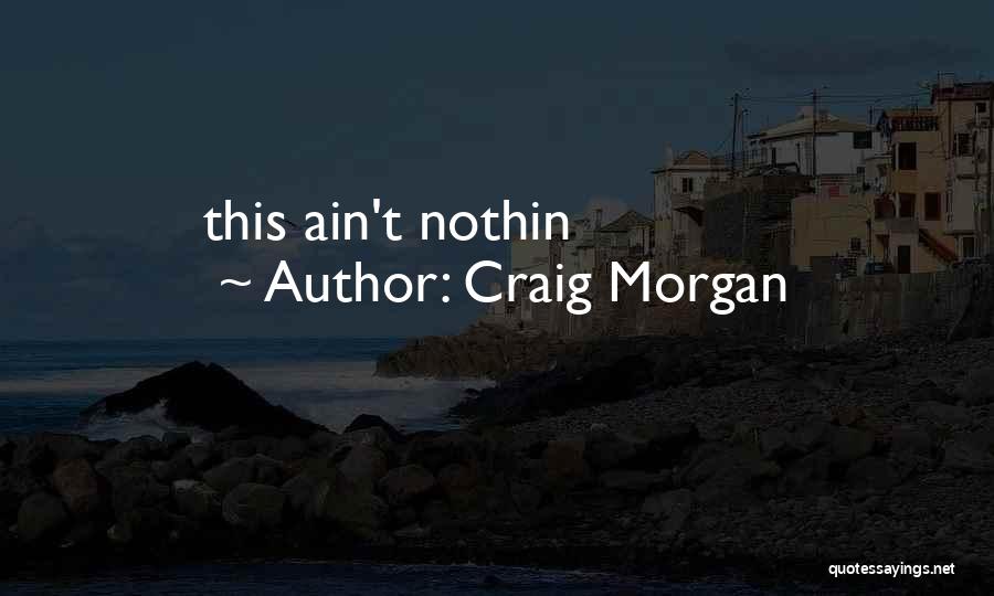 Craig Morgan Quotes: This Ain't Nothin