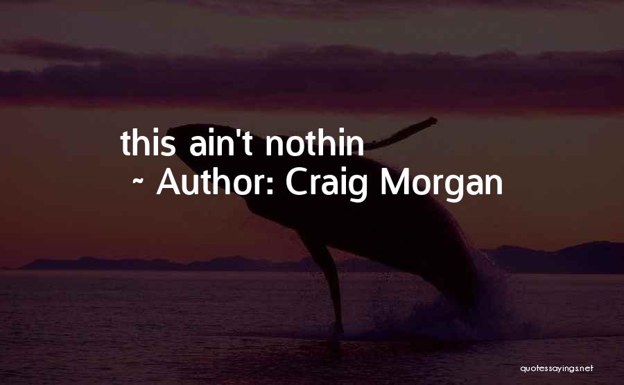 Craig Morgan Quotes: This Ain't Nothin