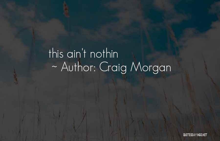 Craig Morgan Quotes: This Ain't Nothin