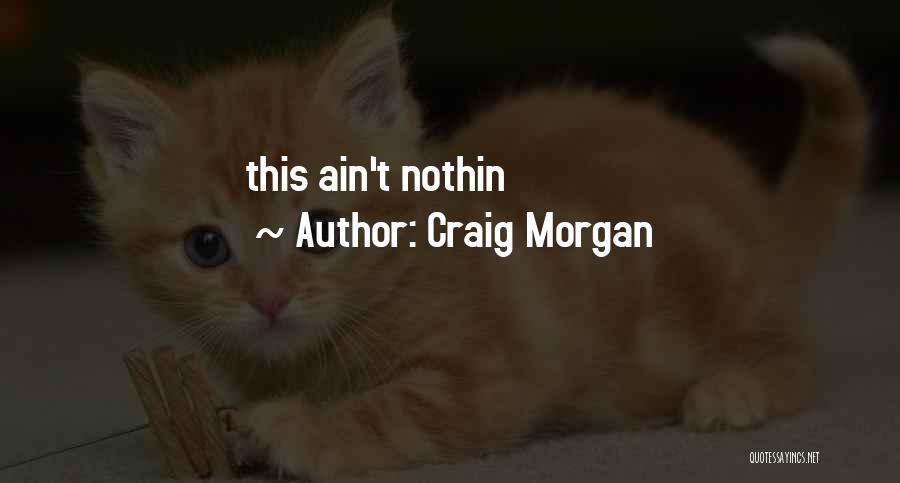 Craig Morgan Quotes: This Ain't Nothin
