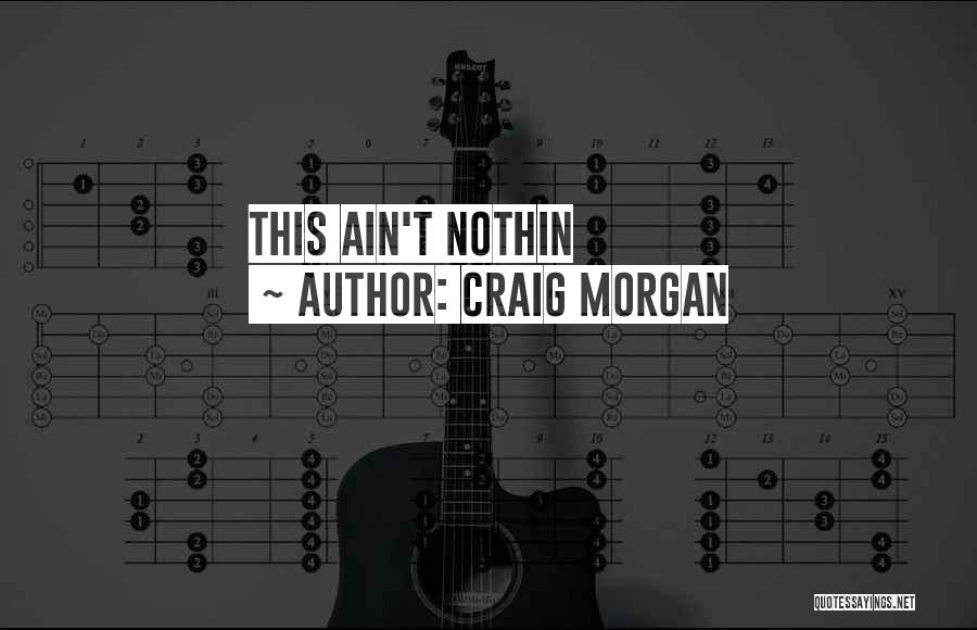 Craig Morgan Quotes: This Ain't Nothin