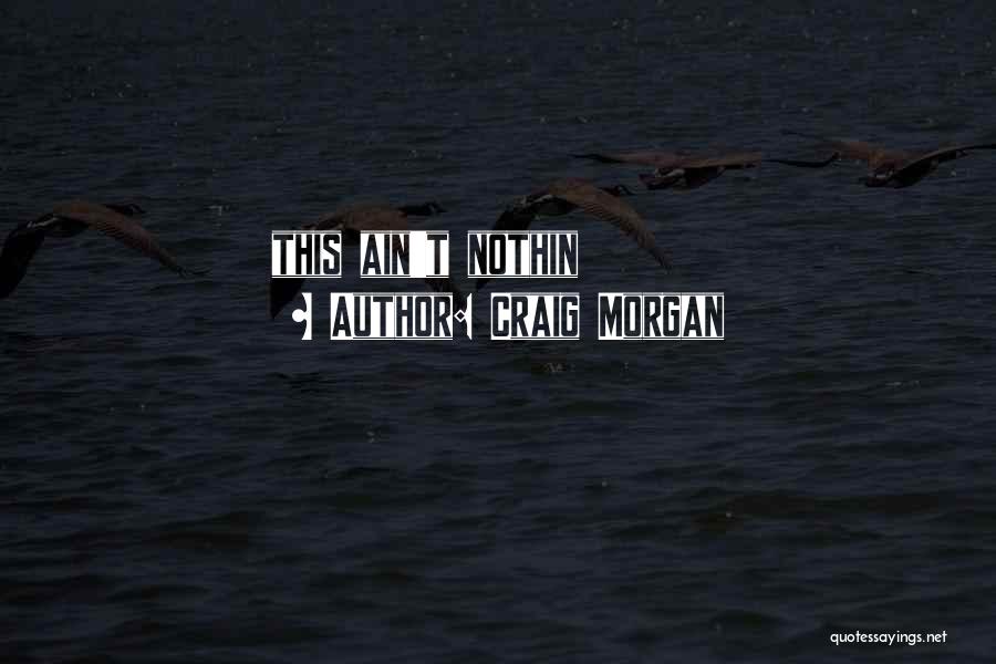 Craig Morgan Quotes: This Ain't Nothin