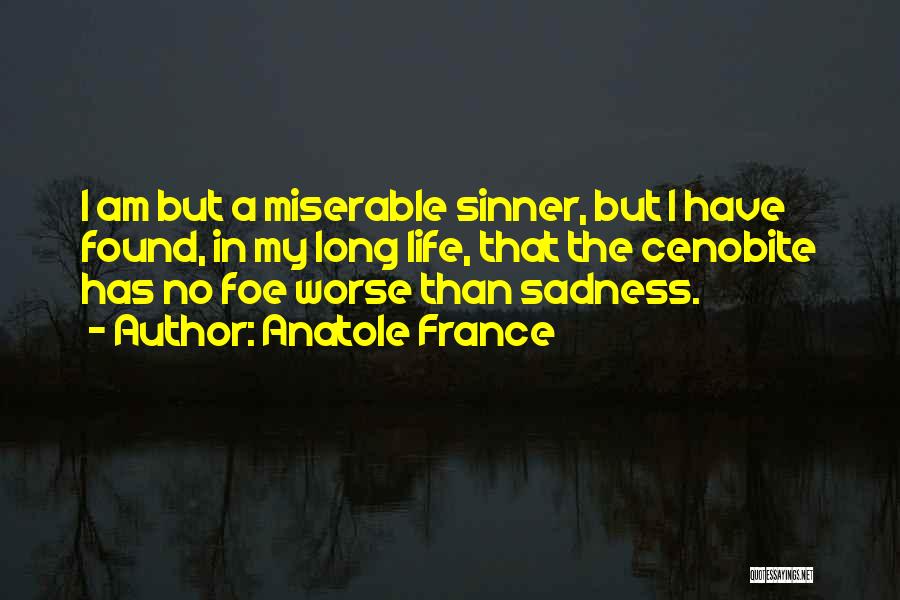Anatole France Quotes: I Am But A Miserable Sinner, But I Have Found, In My Long Life, That The Cenobite Has No Foe