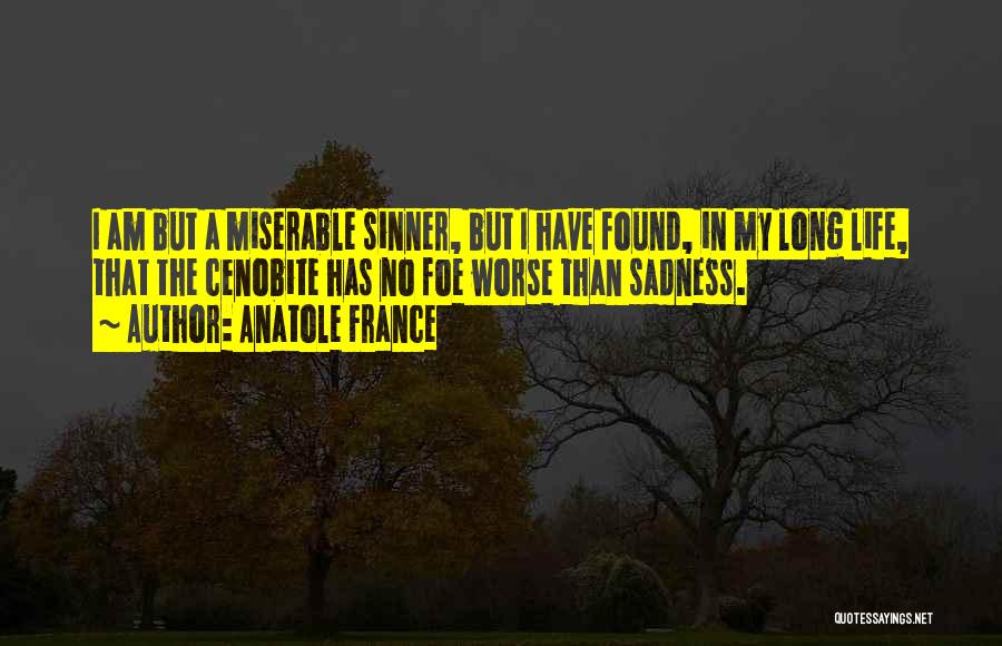 Anatole France Quotes: I Am But A Miserable Sinner, But I Have Found, In My Long Life, That The Cenobite Has No Foe