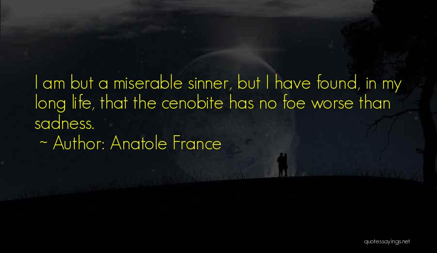 Anatole France Quotes: I Am But A Miserable Sinner, But I Have Found, In My Long Life, That The Cenobite Has No Foe