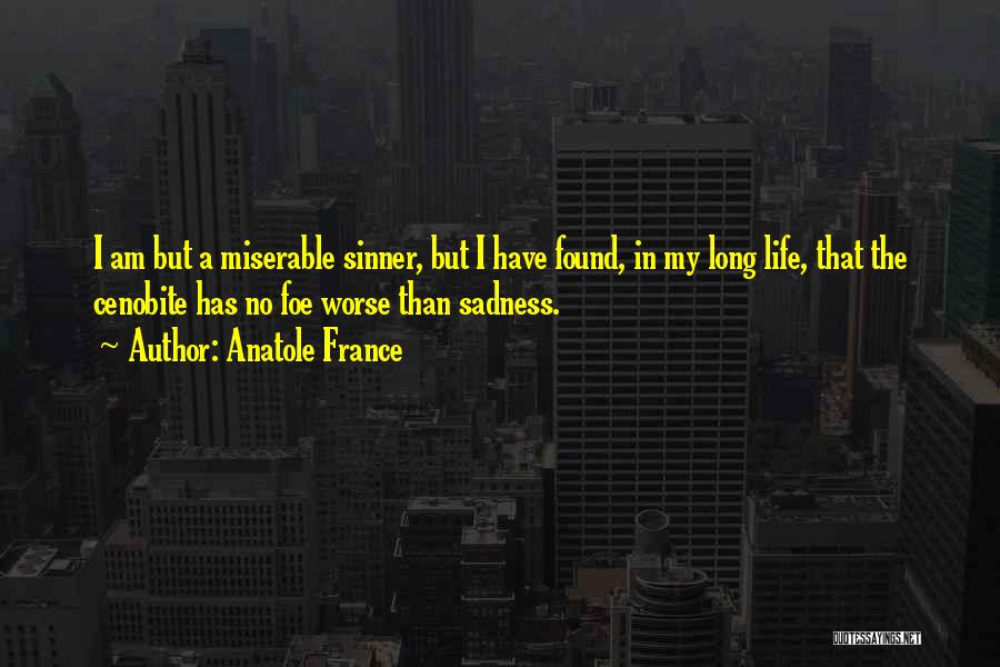 Anatole France Quotes: I Am But A Miserable Sinner, But I Have Found, In My Long Life, That The Cenobite Has No Foe