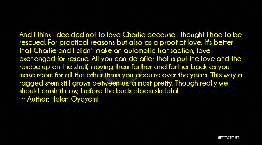 Helen Oyeyemi Quotes: And I Think I Decided Not To Love Charlie Because I Thought I Had To Be Rescued. For Practical Reasons