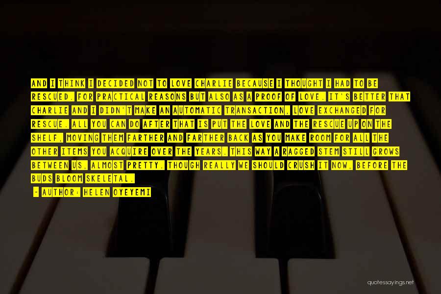 Helen Oyeyemi Quotes: And I Think I Decided Not To Love Charlie Because I Thought I Had To Be Rescued. For Practical Reasons