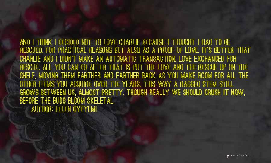 Helen Oyeyemi Quotes: And I Think I Decided Not To Love Charlie Because I Thought I Had To Be Rescued. For Practical Reasons