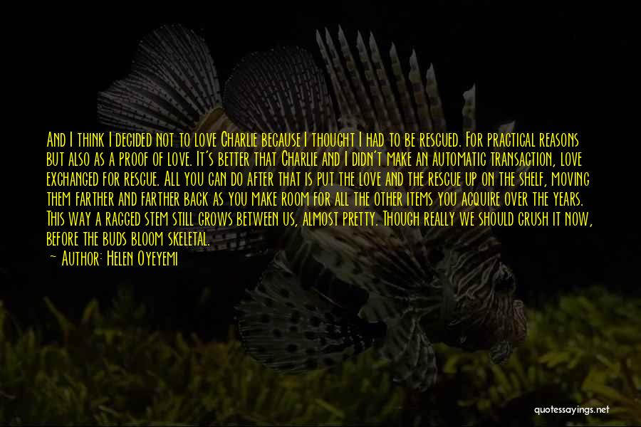 Helen Oyeyemi Quotes: And I Think I Decided Not To Love Charlie Because I Thought I Had To Be Rescued. For Practical Reasons