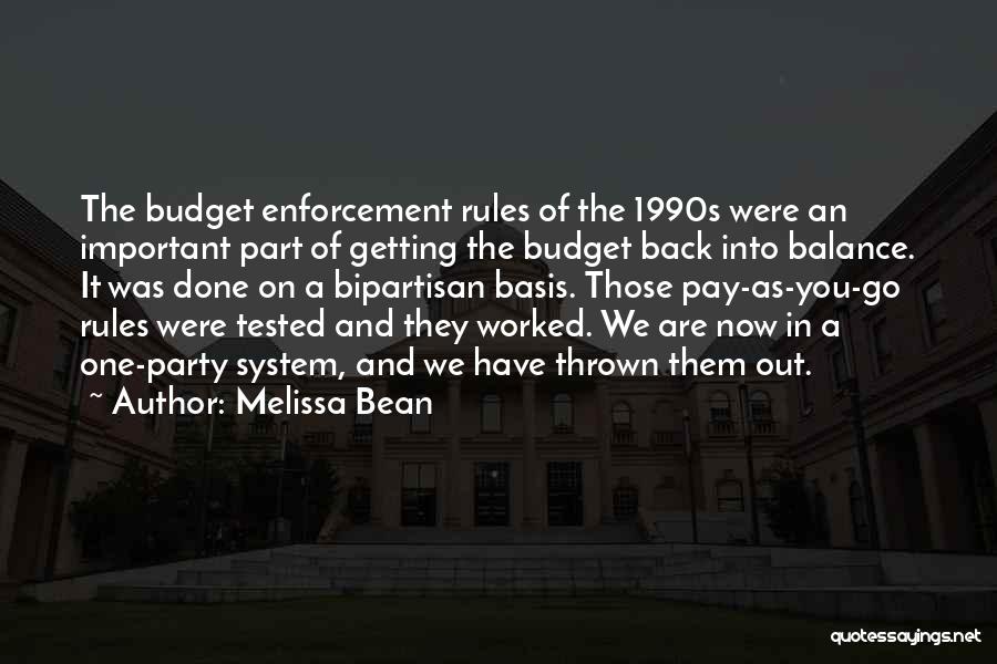 Melissa Bean Quotes: The Budget Enforcement Rules Of The 1990s Were An Important Part Of Getting The Budget Back Into Balance. It Was