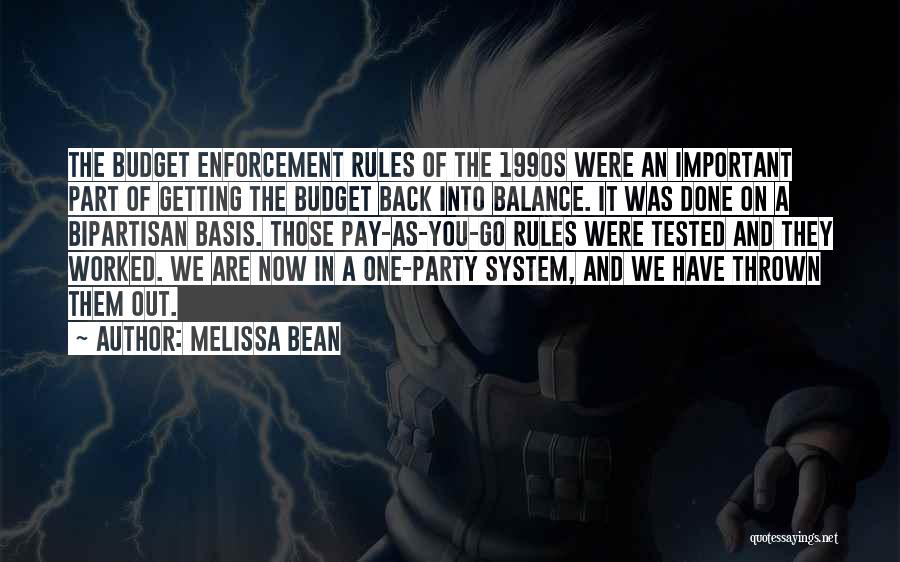 Melissa Bean Quotes: The Budget Enforcement Rules Of The 1990s Were An Important Part Of Getting The Budget Back Into Balance. It Was