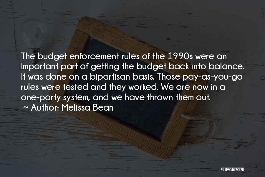 Melissa Bean Quotes: The Budget Enforcement Rules Of The 1990s Were An Important Part Of Getting The Budget Back Into Balance. It Was