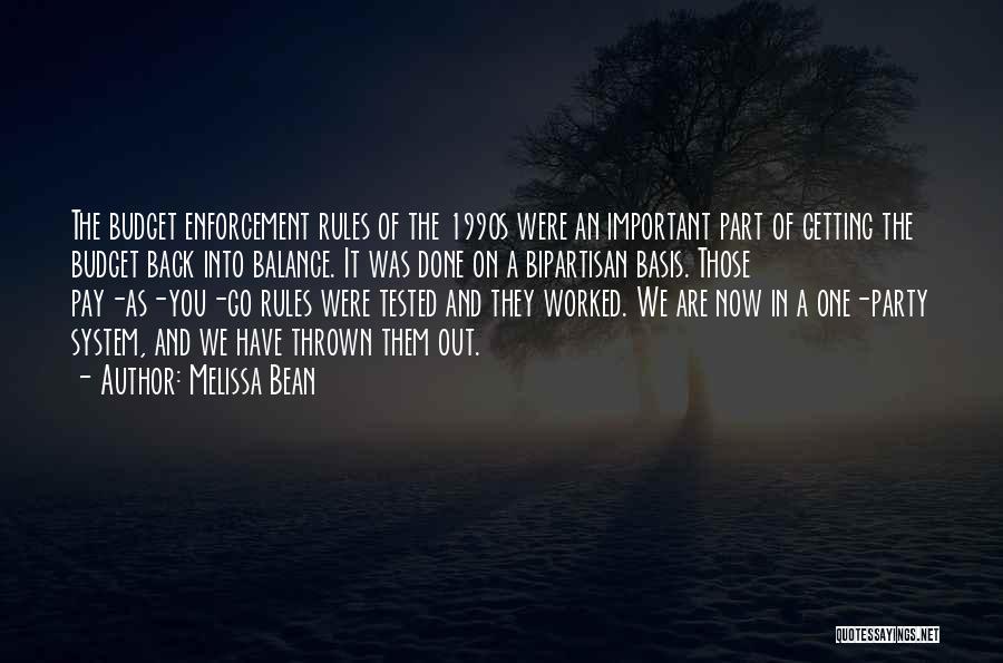 Melissa Bean Quotes: The Budget Enforcement Rules Of The 1990s Were An Important Part Of Getting The Budget Back Into Balance. It Was