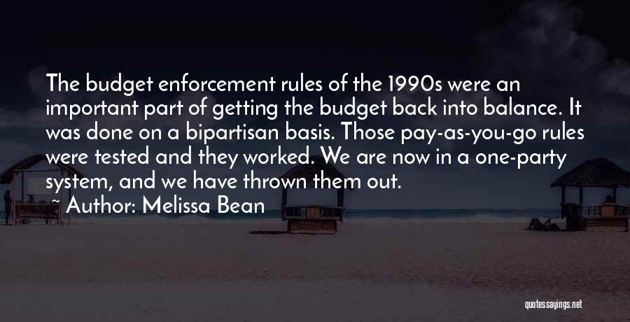 Melissa Bean Quotes: The Budget Enforcement Rules Of The 1990s Were An Important Part Of Getting The Budget Back Into Balance. It Was