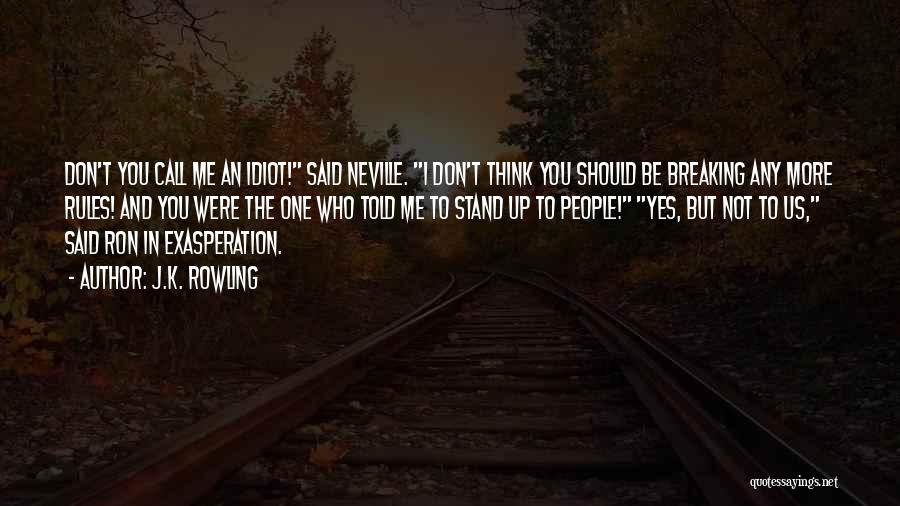 J.K. Rowling Quotes: Don't You Call Me An Idiot! Said Neville. I Don't Think You Should Be Breaking Any More Rules! And You