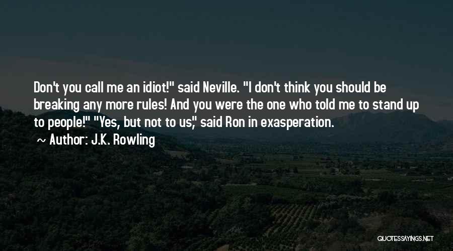 J.K. Rowling Quotes: Don't You Call Me An Idiot! Said Neville. I Don't Think You Should Be Breaking Any More Rules! And You