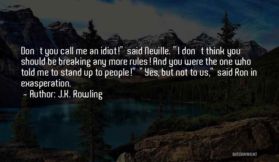 J.K. Rowling Quotes: Don't You Call Me An Idiot! Said Neville. I Don't Think You Should Be Breaking Any More Rules! And You