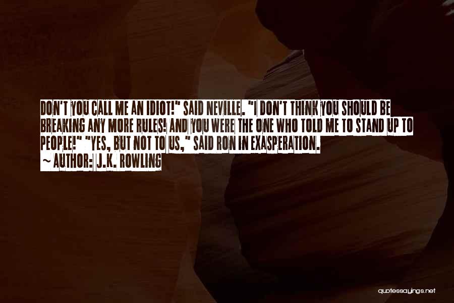 J.K. Rowling Quotes: Don't You Call Me An Idiot! Said Neville. I Don't Think You Should Be Breaking Any More Rules! And You