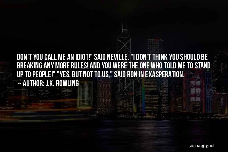 J.K. Rowling Quotes: Don't You Call Me An Idiot! Said Neville. I Don't Think You Should Be Breaking Any More Rules! And You