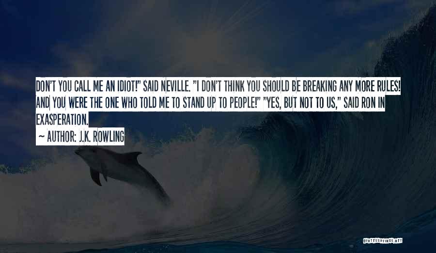 J.K. Rowling Quotes: Don't You Call Me An Idiot! Said Neville. I Don't Think You Should Be Breaking Any More Rules! And You