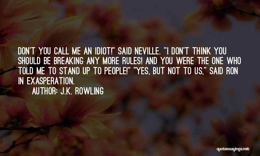 J.K. Rowling Quotes: Don't You Call Me An Idiot! Said Neville. I Don't Think You Should Be Breaking Any More Rules! And You