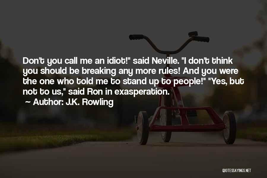 J.K. Rowling Quotes: Don't You Call Me An Idiot! Said Neville. I Don't Think You Should Be Breaking Any More Rules! And You