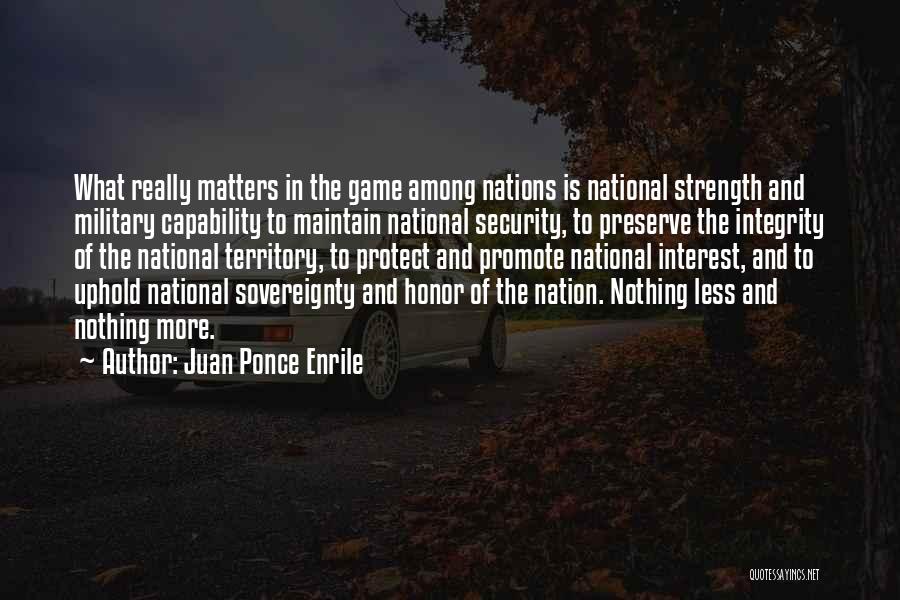 Juan Ponce Enrile Quotes: What Really Matters In The Game Among Nations Is National Strength And Military Capability To Maintain National Security, To Preserve