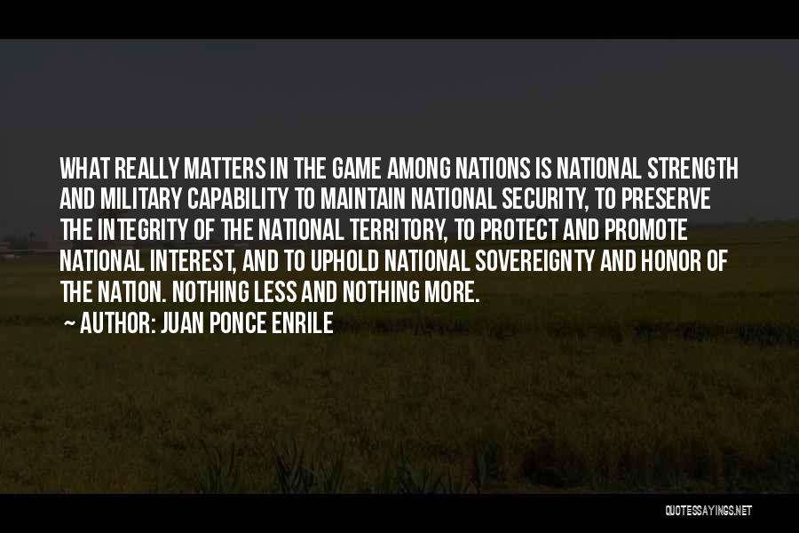 Juan Ponce Enrile Quotes: What Really Matters In The Game Among Nations Is National Strength And Military Capability To Maintain National Security, To Preserve