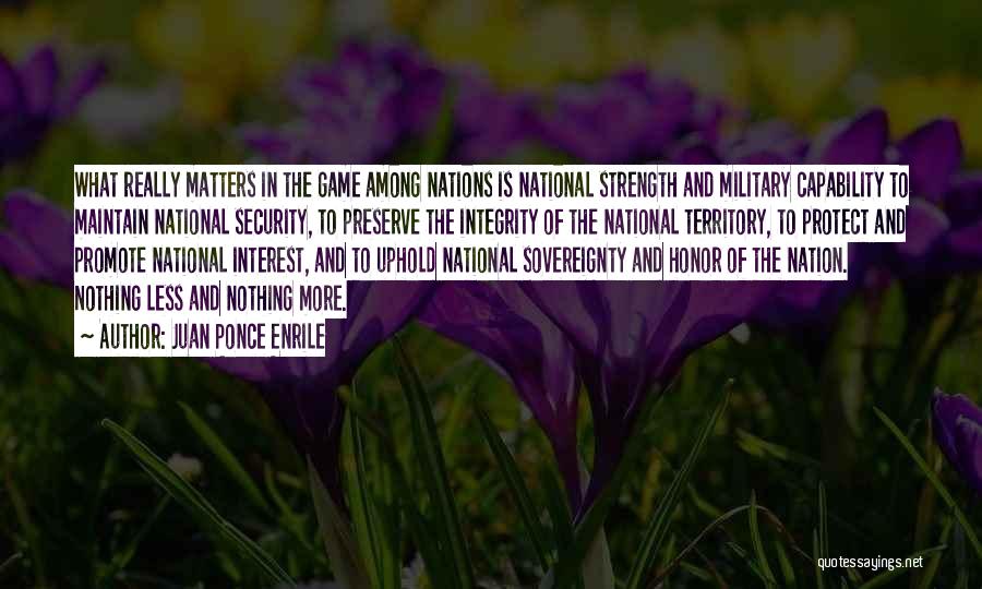 Juan Ponce Enrile Quotes: What Really Matters In The Game Among Nations Is National Strength And Military Capability To Maintain National Security, To Preserve