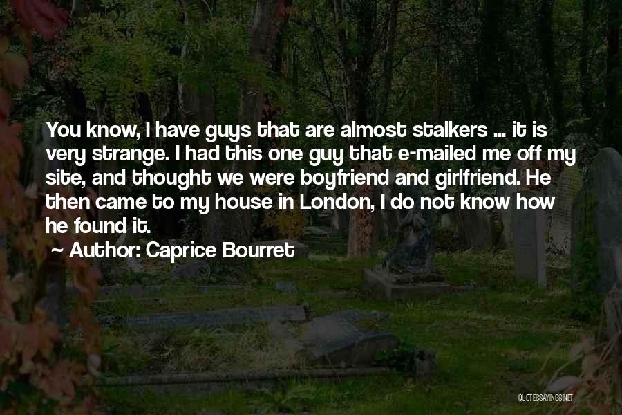 Caprice Bourret Quotes: You Know, I Have Guys That Are Almost Stalkers ... It Is Very Strange. I Had This One Guy That