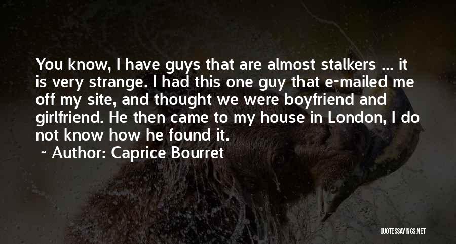 Caprice Bourret Quotes: You Know, I Have Guys That Are Almost Stalkers ... It Is Very Strange. I Had This One Guy That