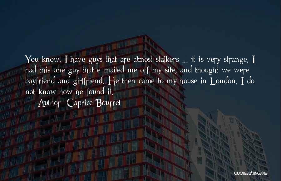 Caprice Bourret Quotes: You Know, I Have Guys That Are Almost Stalkers ... It Is Very Strange. I Had This One Guy That