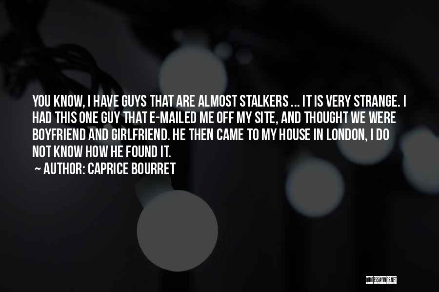 Caprice Bourret Quotes: You Know, I Have Guys That Are Almost Stalkers ... It Is Very Strange. I Had This One Guy That