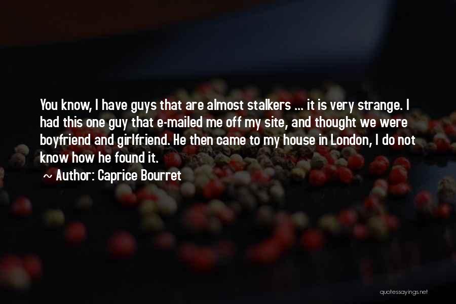 Caprice Bourret Quotes: You Know, I Have Guys That Are Almost Stalkers ... It Is Very Strange. I Had This One Guy That